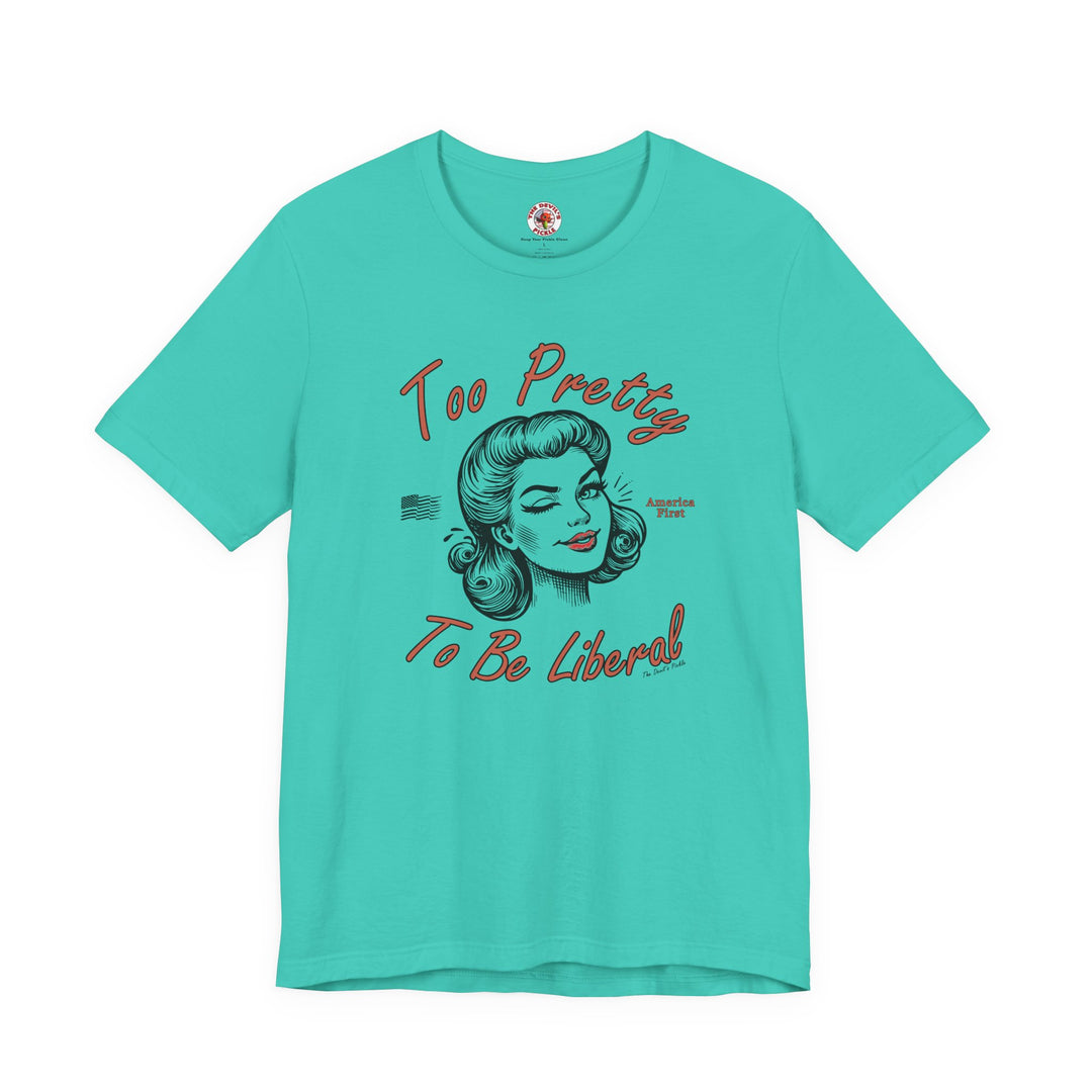 Too Pretty To Be Liberal T-Shirt