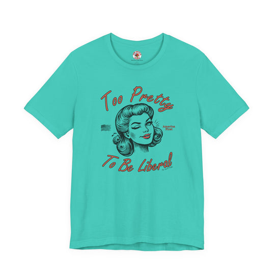 Too Pretty To Be Liberal T-Shirt