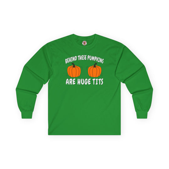Behind These Pumpkins Are Huge Tits Long Sleeve Tee