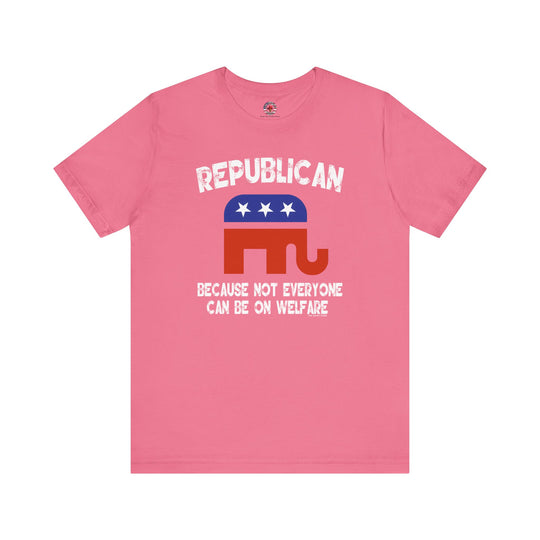 Republican Because Not Everyone Can Be On Welfare T-Shirt