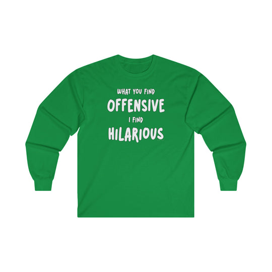 What You Find Offensive I Find Hilarious Long Sleeve Tee