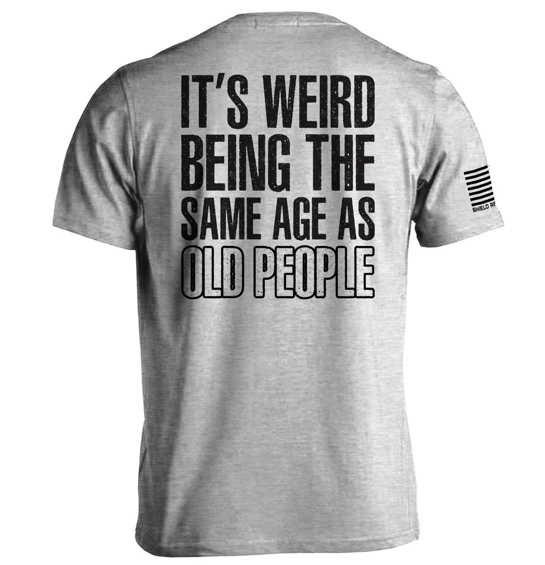 It's Weird Being The Same Age As Old People Shirts
