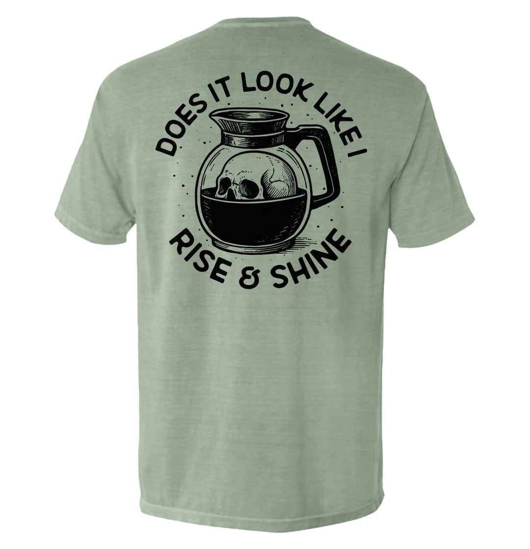Does It Look Like I Rise & Shine Shirts