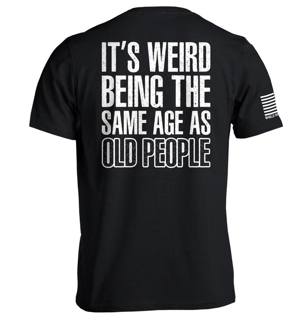 It's Weird Being The Same Age As Old People Shirts