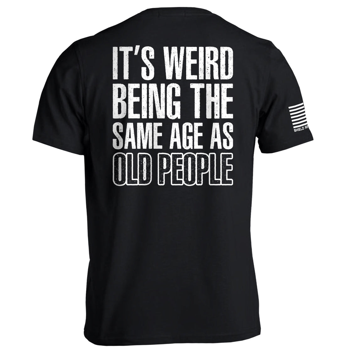 It's Weird Being The Same Age As Old People Shirts