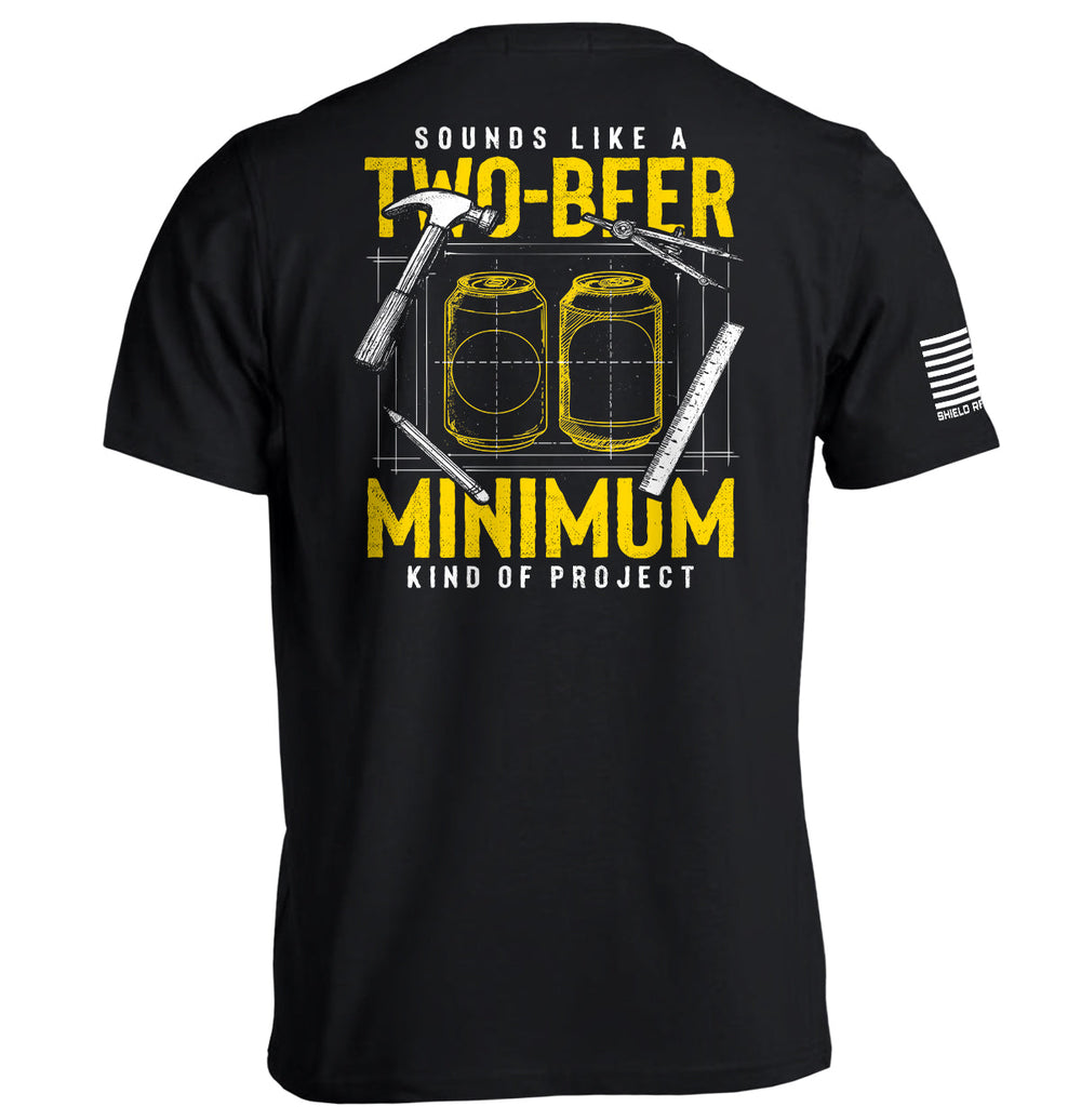 Sounds like a Two Beer Minimum Kind of Project Shirts