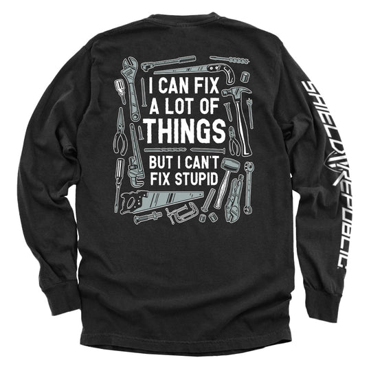 I Can Fix A Lot of Things But I Can't Fix Stupid Shirts