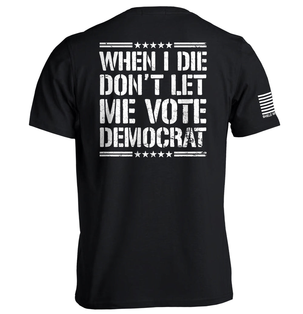 When I Die Don't Let Me Vote Democrat Shirts