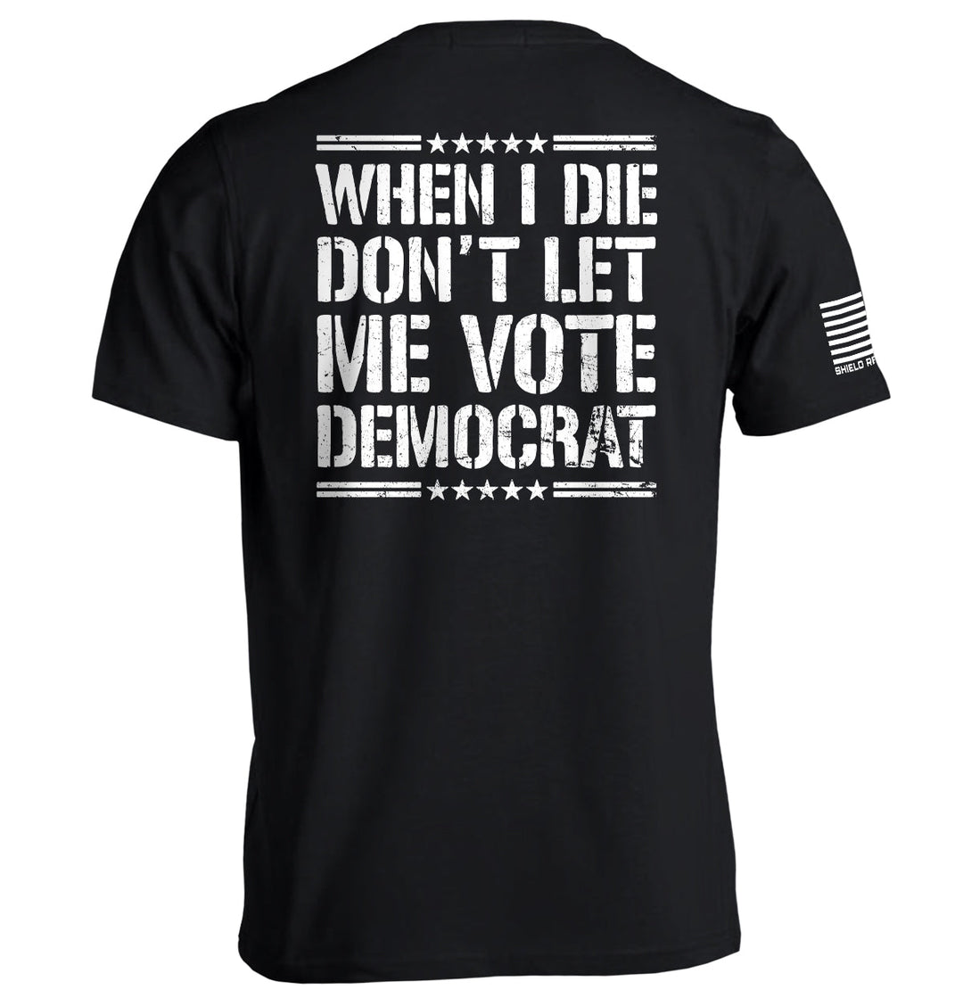 When I Die Don't Let Me Vote Democrat Shirts