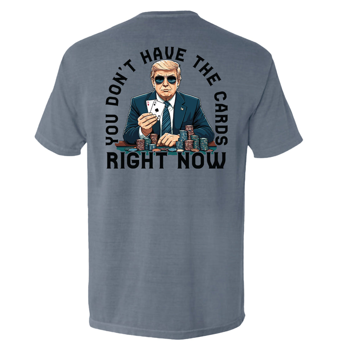 You Don't Have The Cards Right Now Shirts