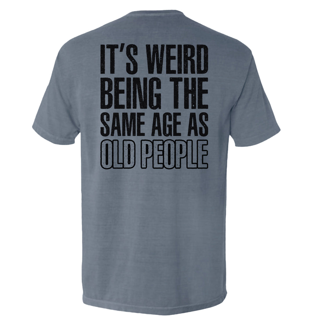 It's Weird Being The Same Age As Old People Shirts