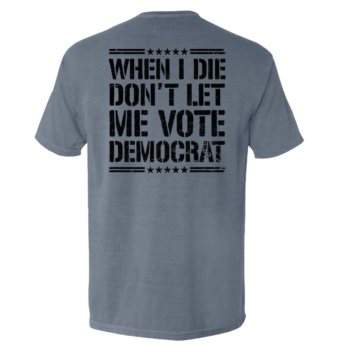 When I Die Don't Let Me Vote Democrat Shirts