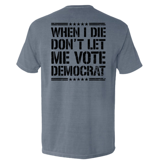 When I Die Don't Let Me Vote Democrat Shirts
