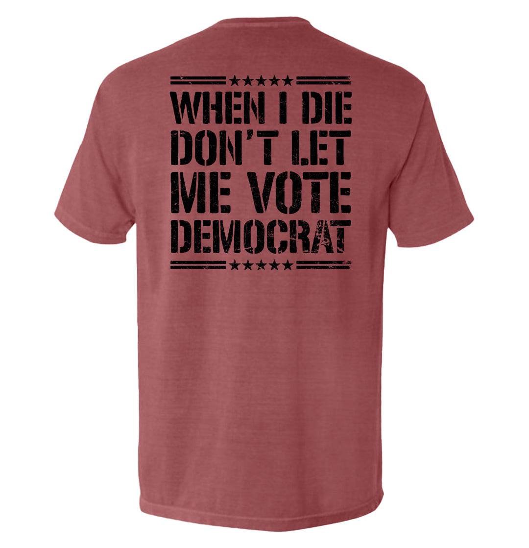 When I Die Don't Let Me Vote Democrat Shirts
