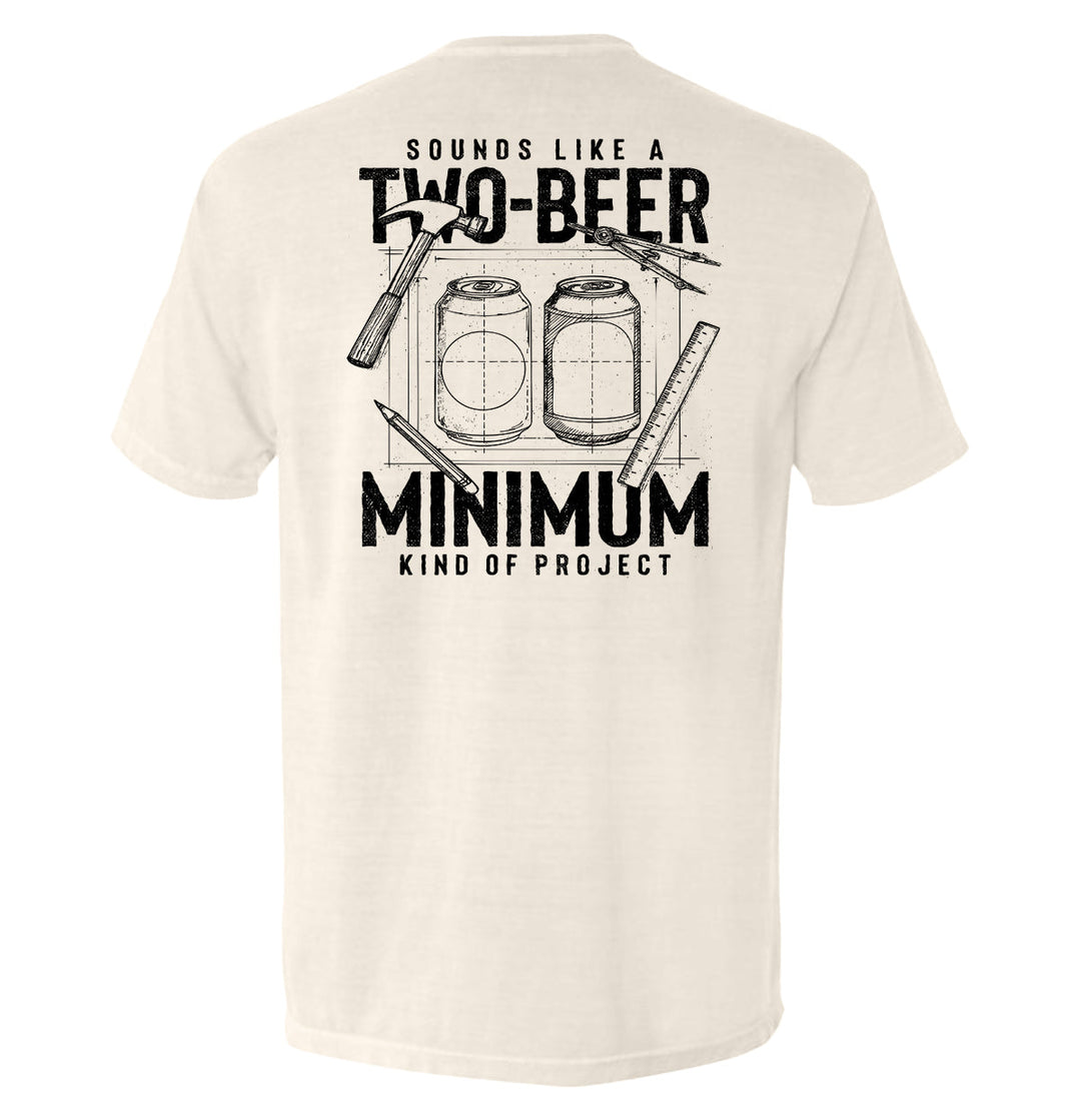 Sounds like a Two Beer Minimum Kind of Project Shirts