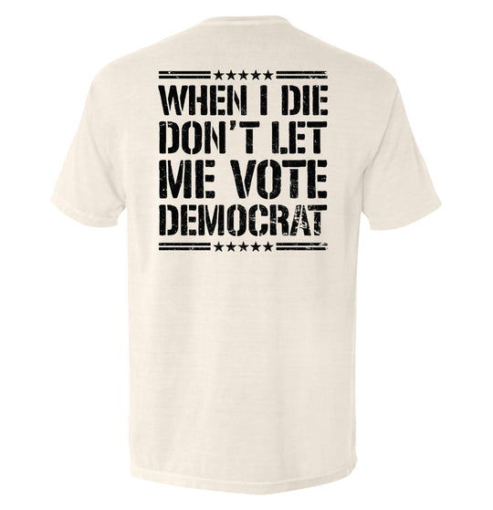 When I Die Don't Let Me Vote Democrat Shirts