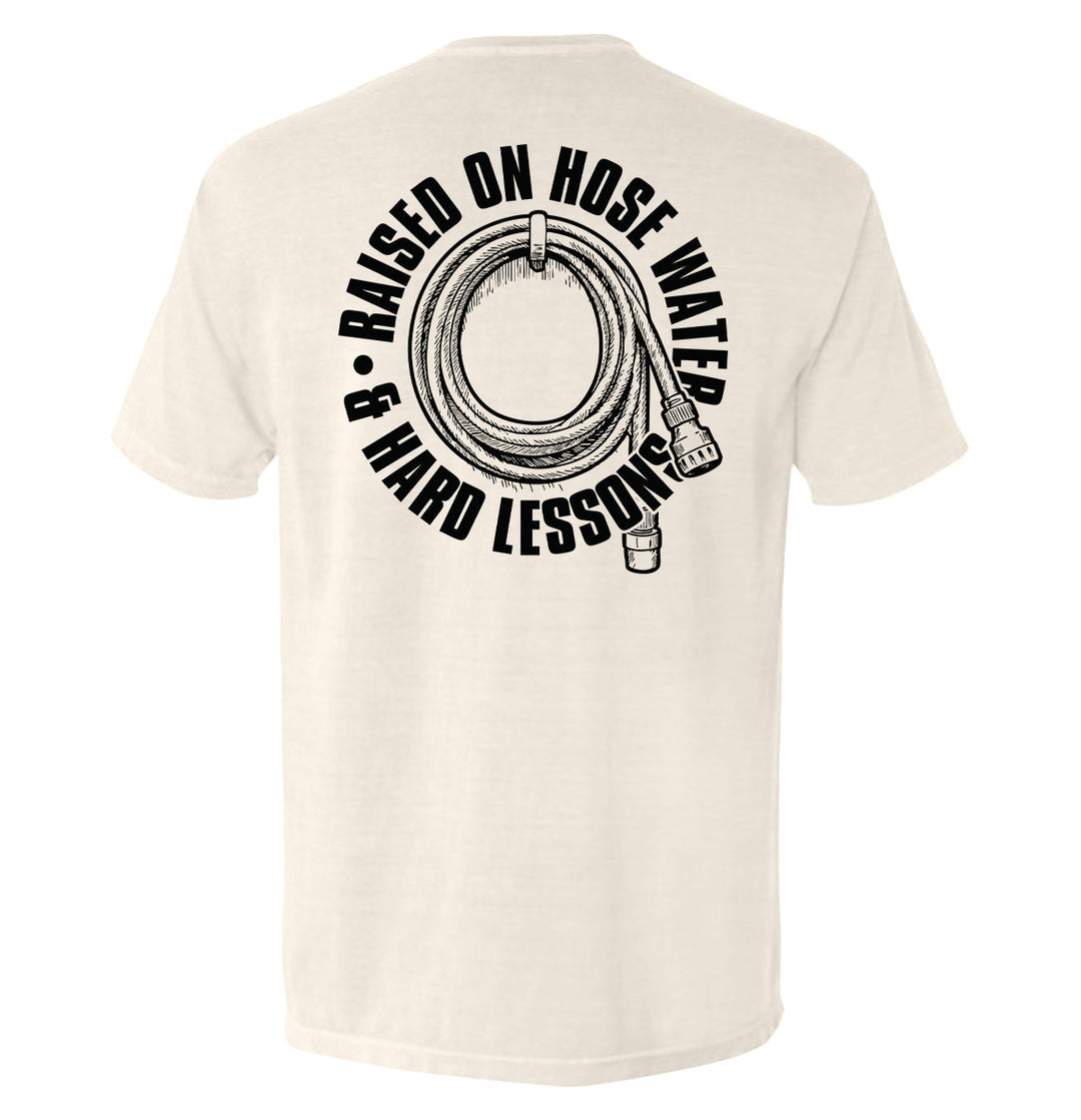Raised On Hose Water & Hard Lessons Shirts
