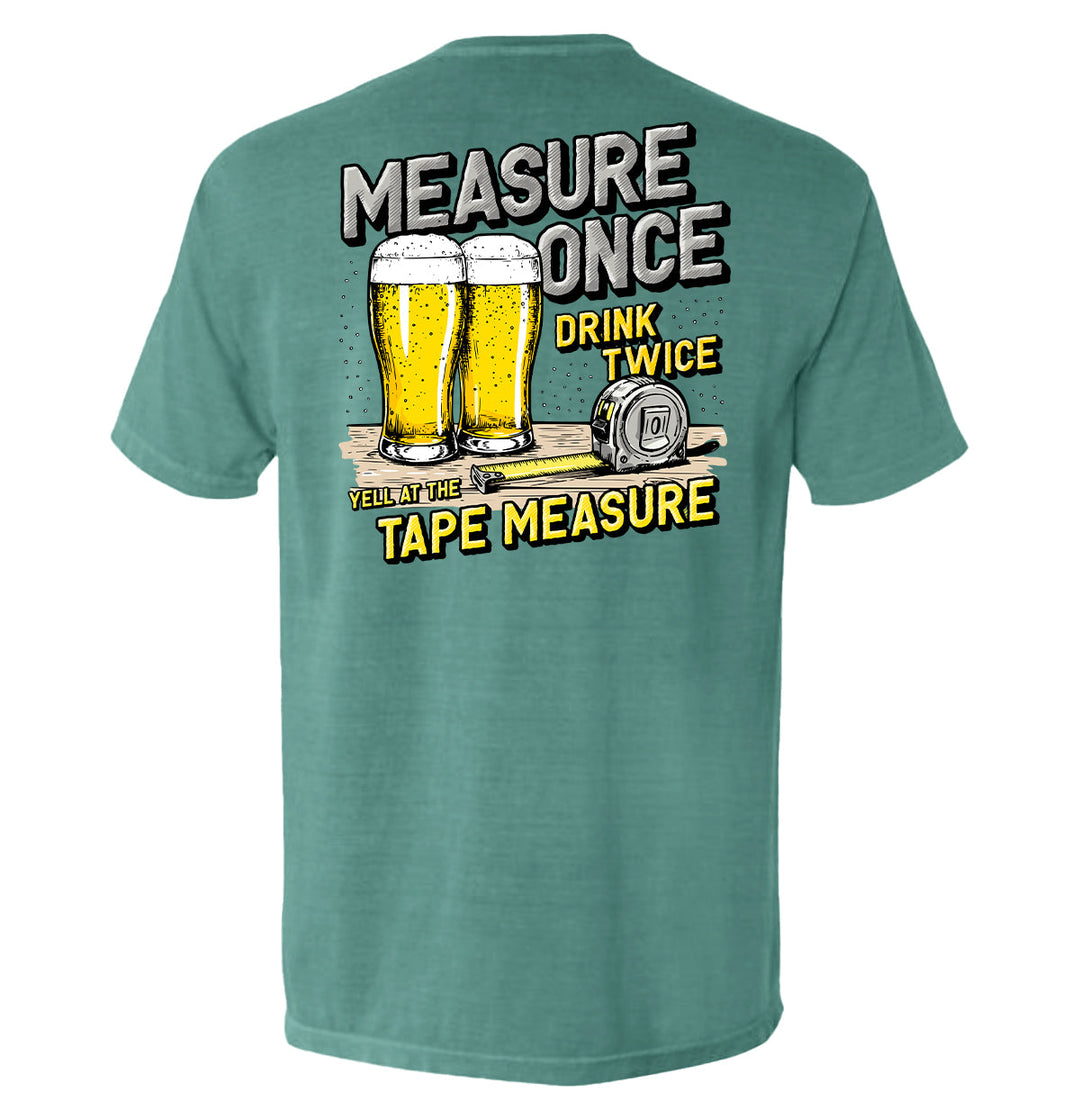 Measure Once Drink Twice Shirts