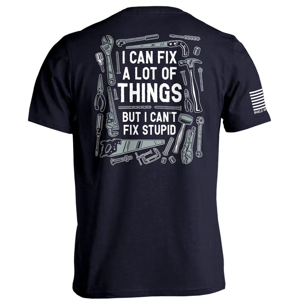 I Can Fix A Lot of Things But I Can't Fix Stupid Shirts