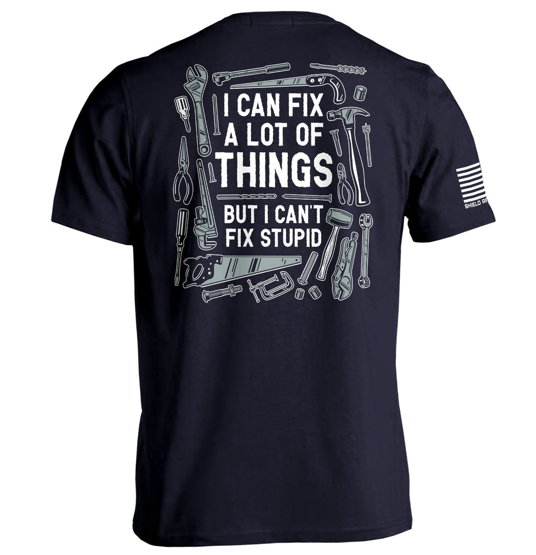 I Can Fix A Lot of Things But I Can't Fix Stupid Shirts