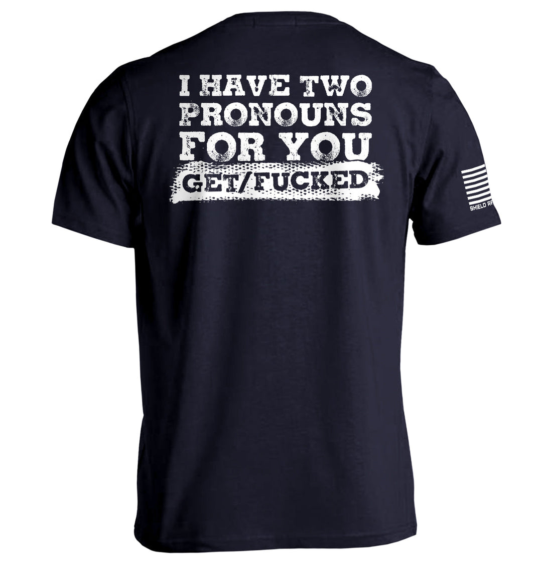 I Have Two Pronouns For You Get/Fucked Shirts