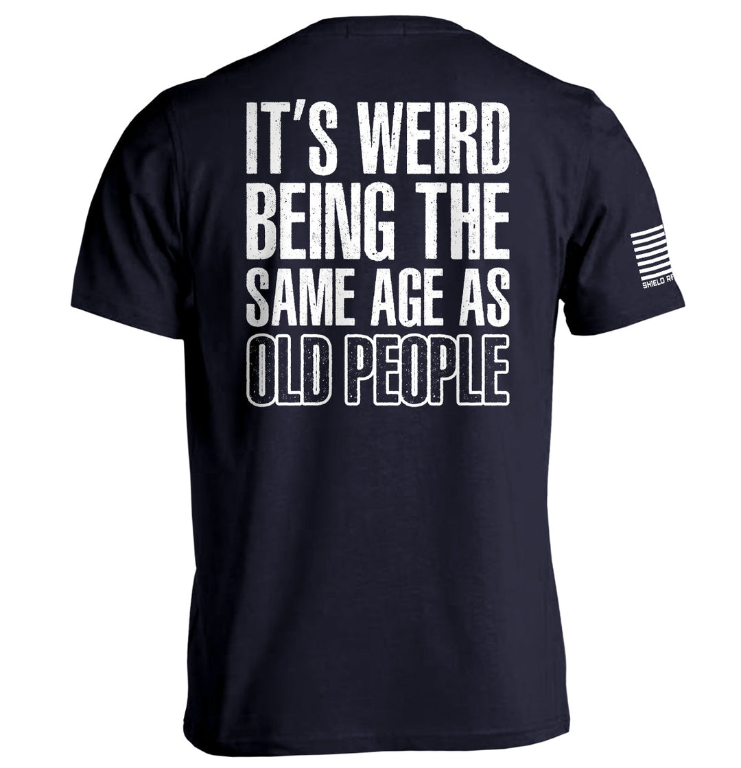 It's Weird Being The Same Age As Old People Shirts