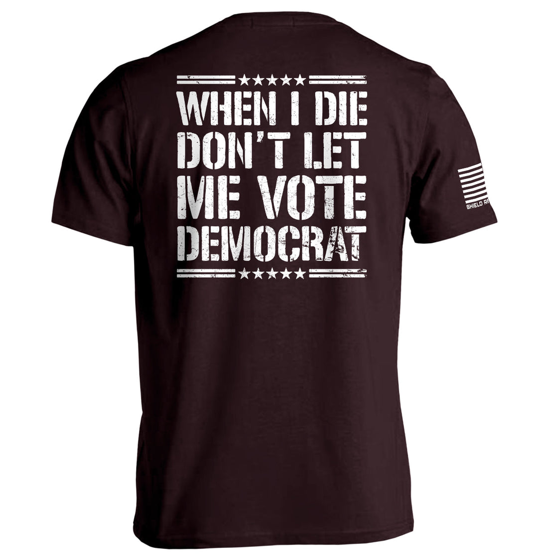 When I Die Don't Let Me Vote Democrat Shirts