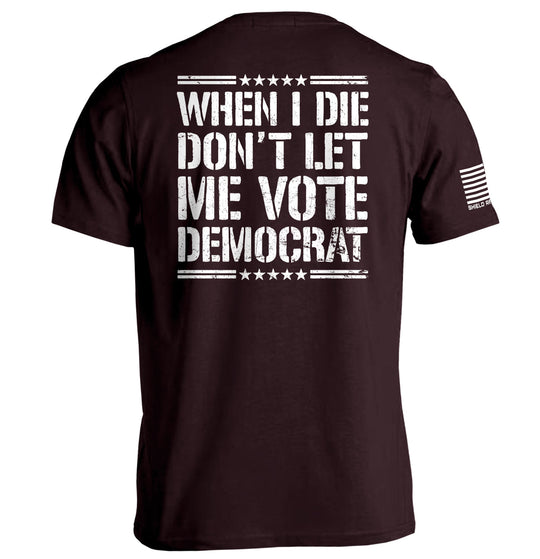When I Die Don't Let Me Vote Democrat Shirts