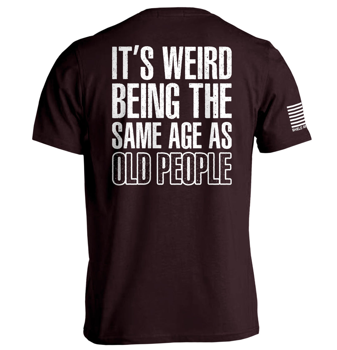 It's Weird Being The Same Age As Old People Shirts