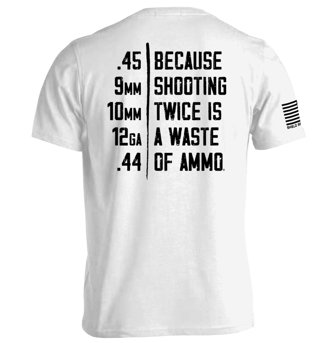 Because Shooting Twice is a Waste of Ammo Shirts