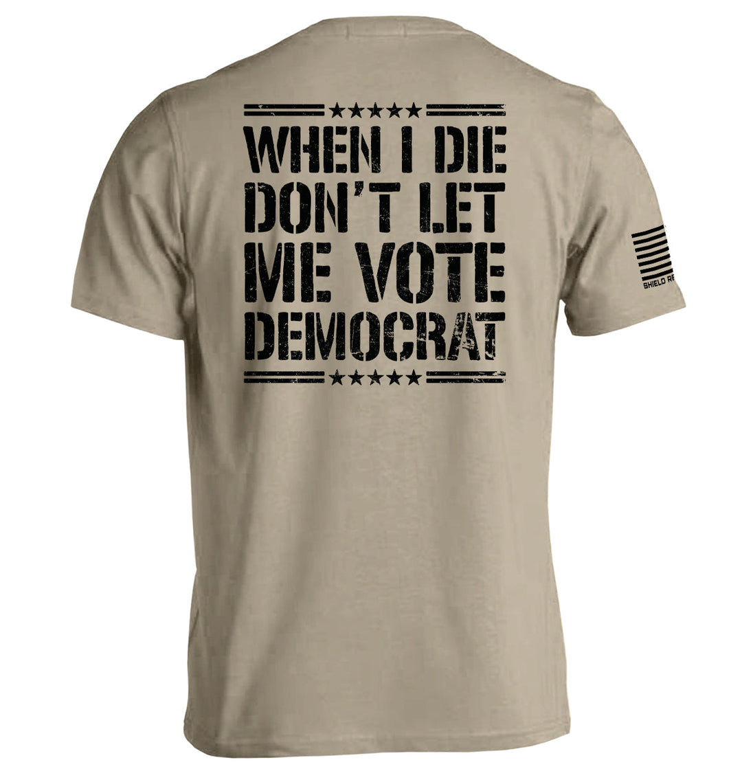 When I Die Don't Let Me Vote Democrat Shirts