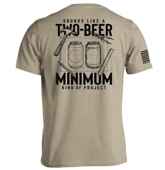 Sounds like a Two Beer Minimum Kind of Project Shirts
