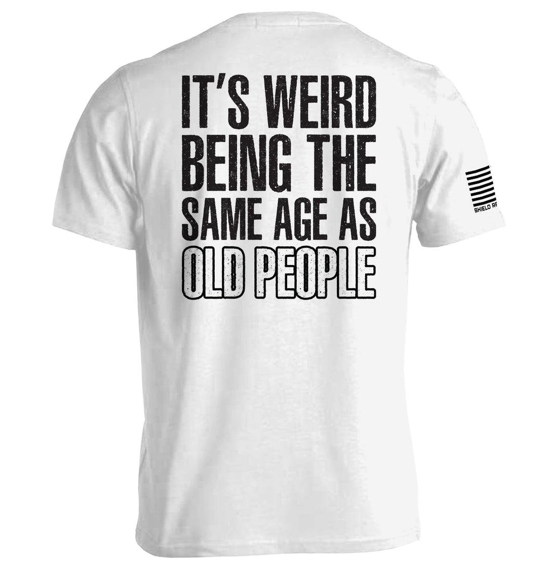 It's Weird Being The Same Age As Old People Shirts
