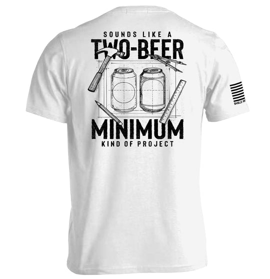 Sounds like a Two Beer Minimum Kind of Project Shirts