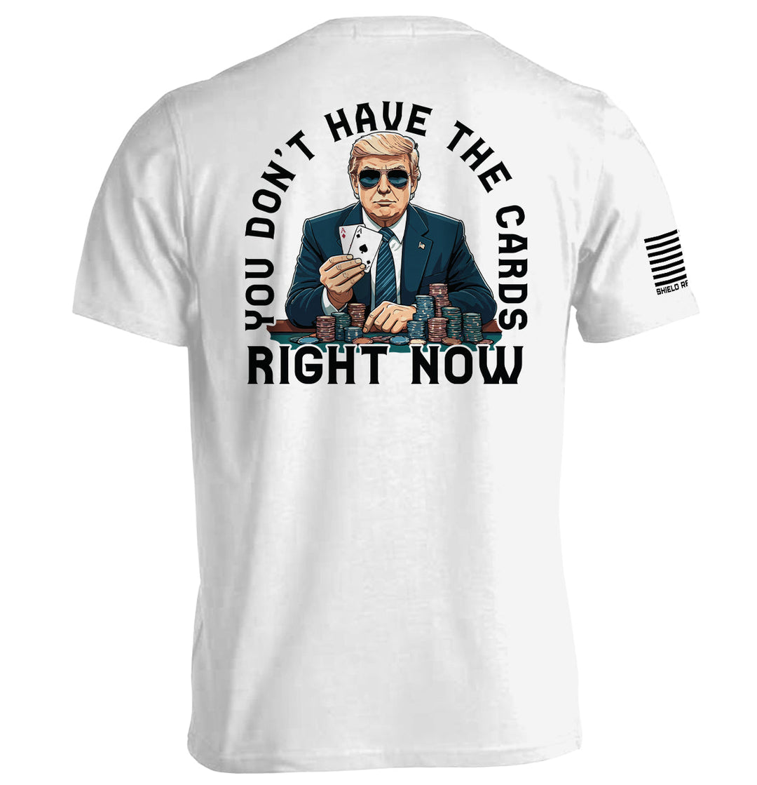 You Don't Have The Cards Right Now Shirts