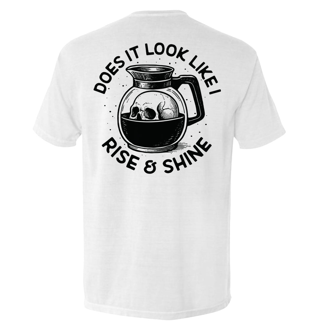 Does It Look Like I Rise & Shine Shirts
