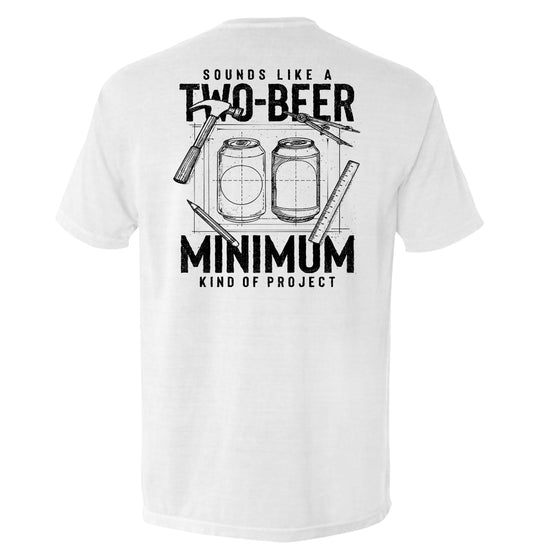 Sounds like a Two Beer Minimum Kind of Project Shirts